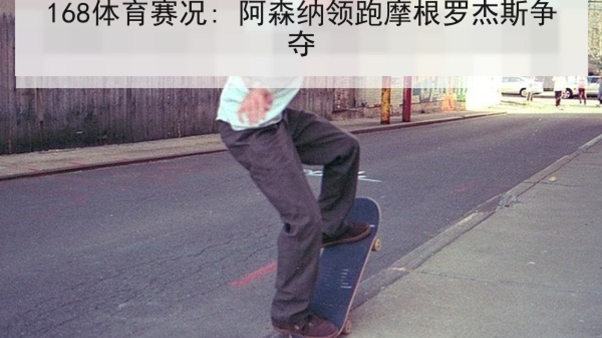 168体育赛况: 阿森纳领跑摩根罗杰斯争夺