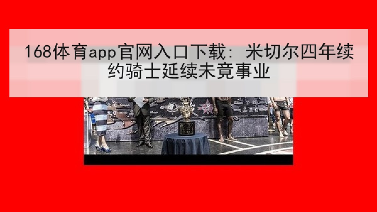 168体育app官网入口下载: 米切尔四年续约骑士延续未竟事业
