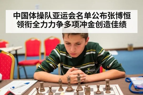 中国体操队亚运会名单公布张博恒领衔全力力争多项冲金创造佳绩