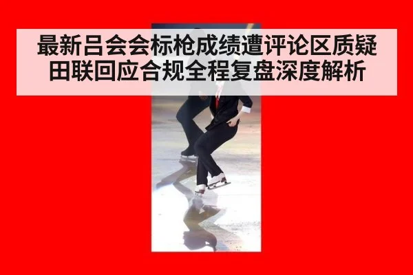 最新吕会会标枪成绩遭评论区质疑田联回应合规全程复盘深度解析